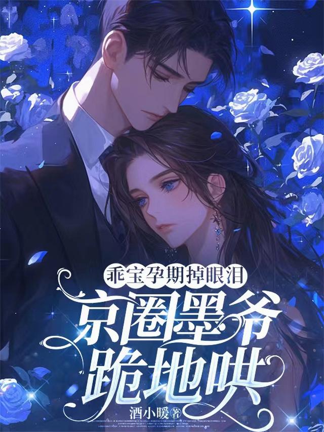 乖宝孕期掉眼泪，京圈墨爷跪地哄