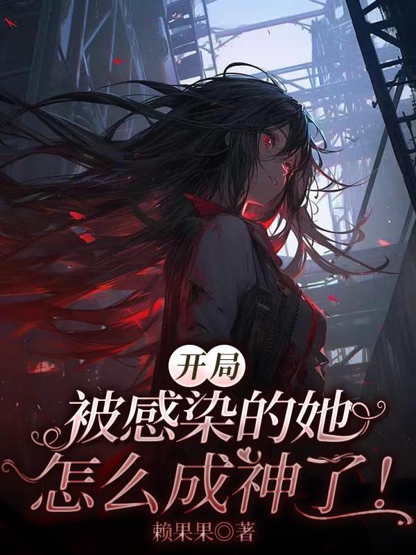 开局被感染的她，怎么成神了！
