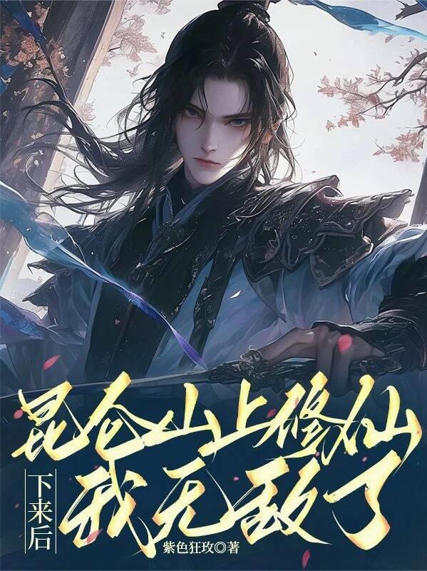昆仑山上修仙，下来后我无敌了
