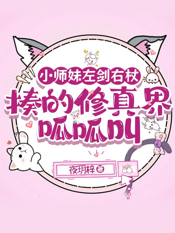 小师妹左剑右杖，揍的修真界呱呱