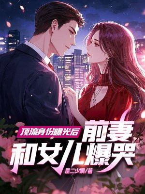 顶流身份曝光后，前妻和女儿爆哭